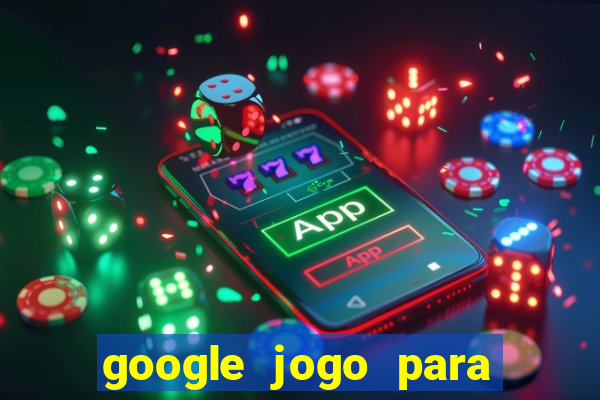 google jogo para ganhar dinheiro